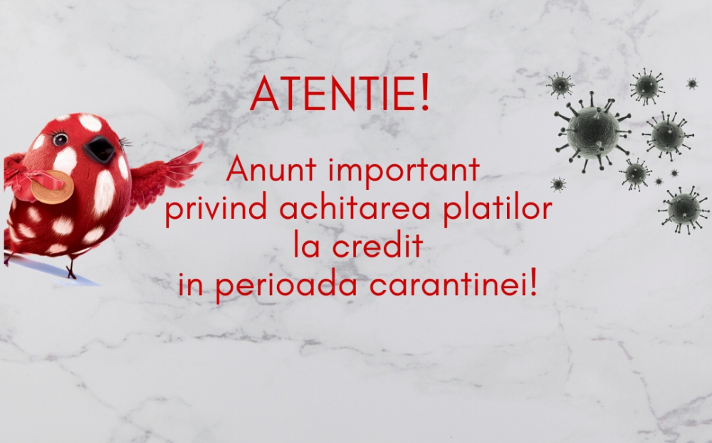 Anunt privind achitarea creditului in perioada carantinei!